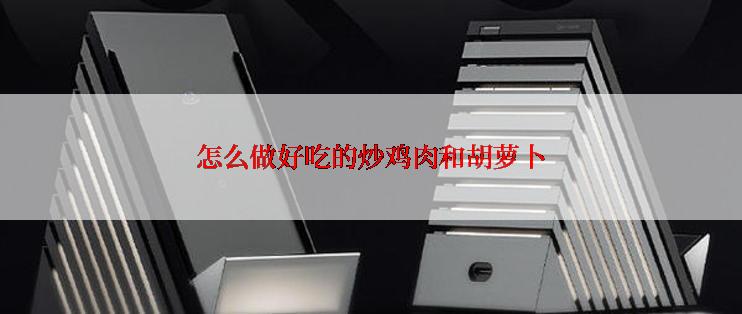 怎么做好吃的炒鸡肉和胡萝卜