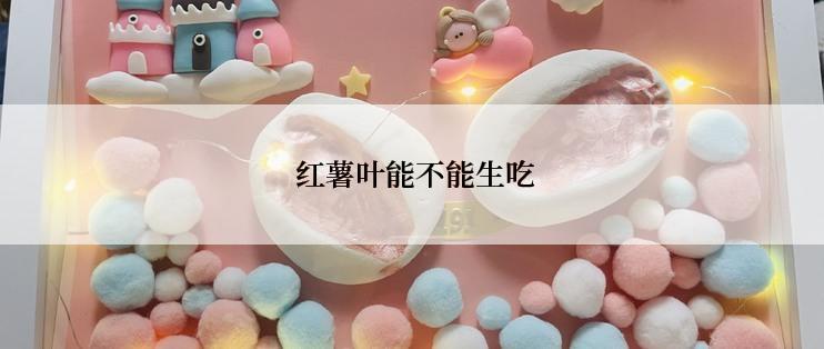  红薯叶能不能生吃