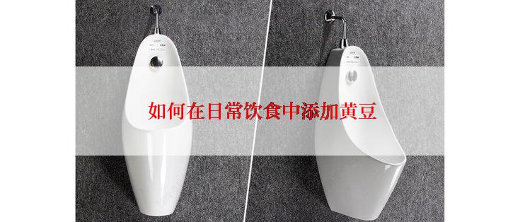 如何在日常饮食中添加黄豆