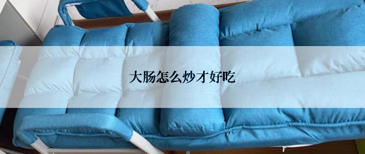 大肠怎么炒才好吃
