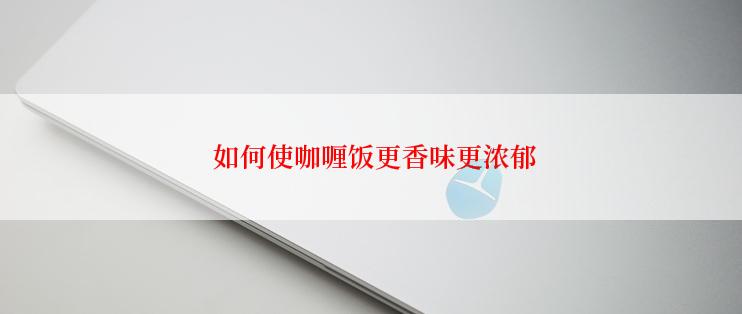  如何使咖喱饭更香味更浓郁