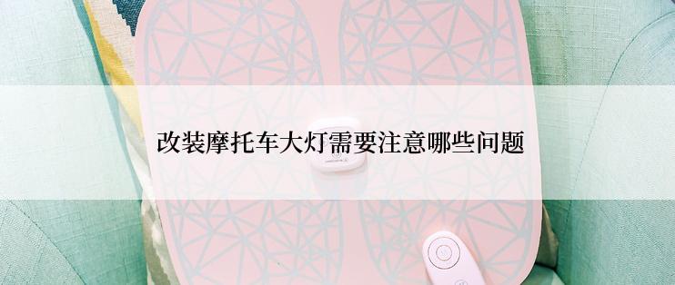  改装摩托车大灯需要注意哪些问题