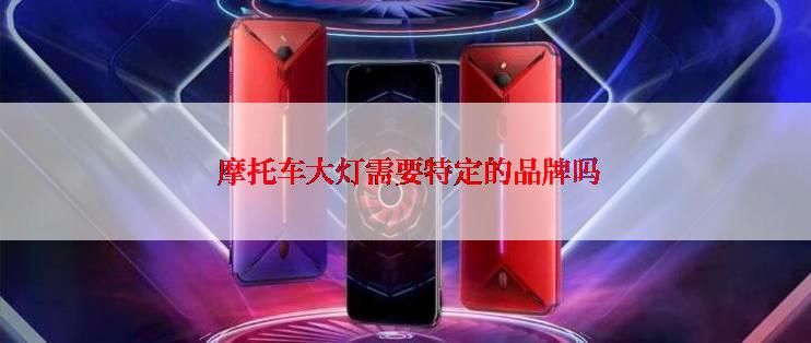  摩托车大灯需要特定的品牌吗