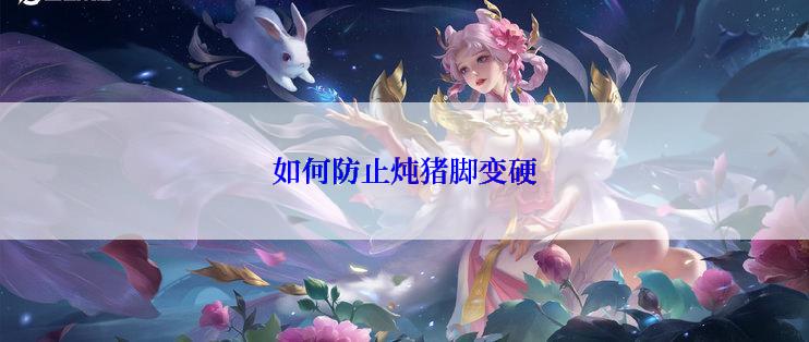如何防止炖猪脚变硬