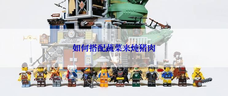如何搭配蔬菜来炖猪肉