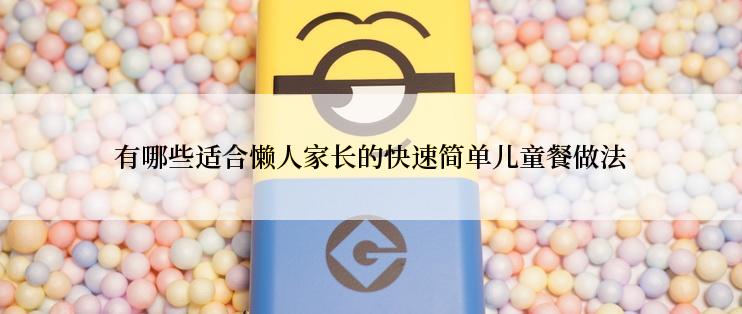 有哪些适合懒人家长的快速简单儿童餐做法
