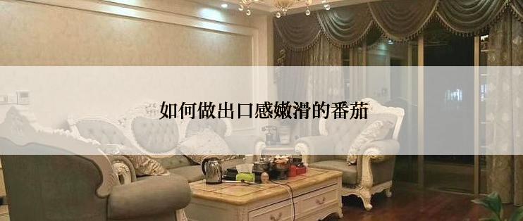  如何做出口感嫩滑的番茄