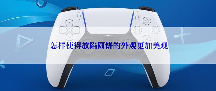  怎样使得放陷圆饼的外观更加美观