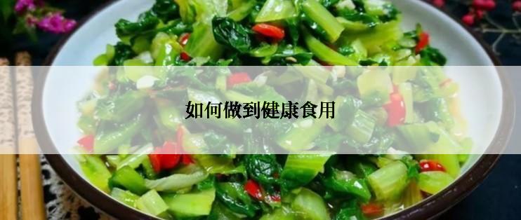 如何做到健康食用