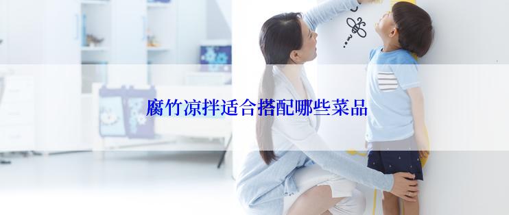  腐竹凉拌适合搭配哪些菜品