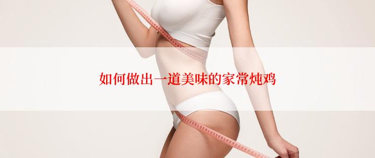 如何做出一道美味的家常炖鸡