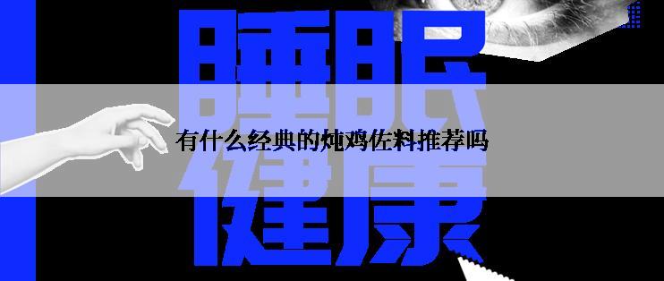 有什么经典的炖鸡佐料推荐吗