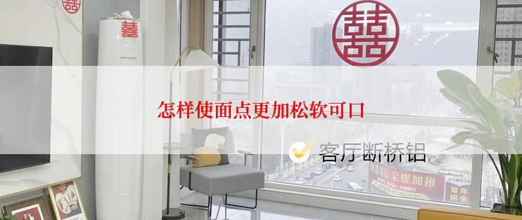 怎样使面点更加松软可口