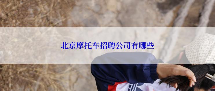 北京摩托车招聘公司有哪些