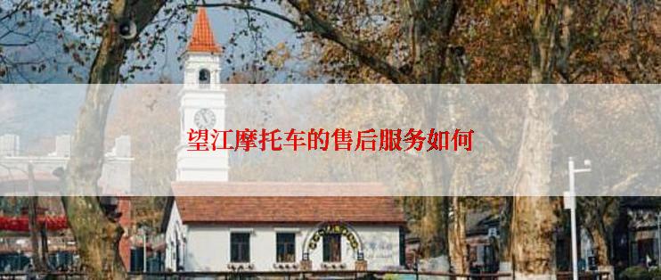 望江摩托车的售后服务如何