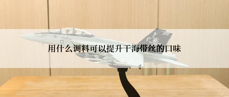 用什么调料可以提升干海带丝的口味