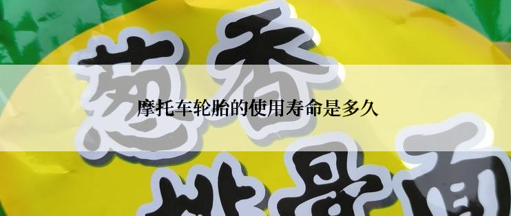  摩托车轮胎的使用寿命是多久
