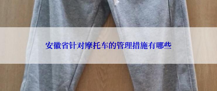 安徽省针对摩托车的管理措施有哪些