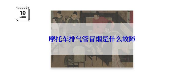 摩托车排气管冒烟是什么故障