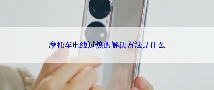 摩托车电线过热的解决方法是什么