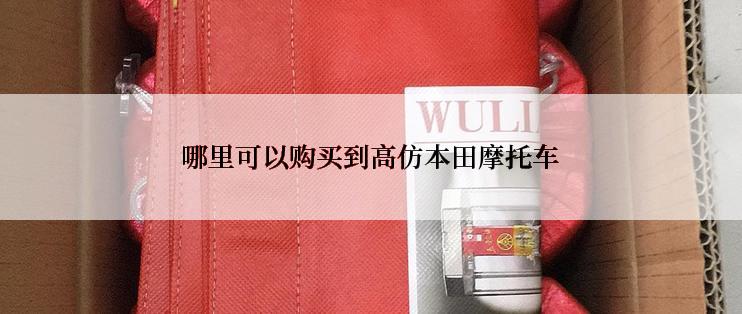 哪里可以购买到高仿本田摩托车