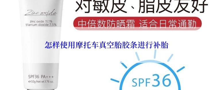 怎样使用摩托车真空胎胶条进行补胎