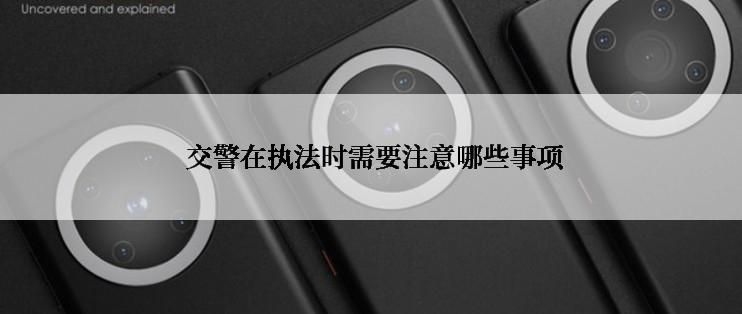  交警在执法时需要注意哪些事项