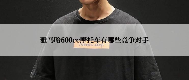雅马哈600cc摩托车有哪些竞争对手