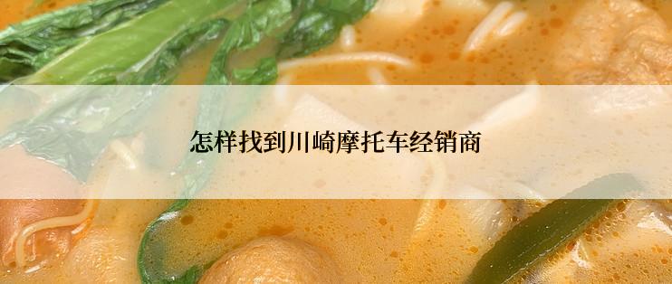 怎样找到川崎摩托车经销商