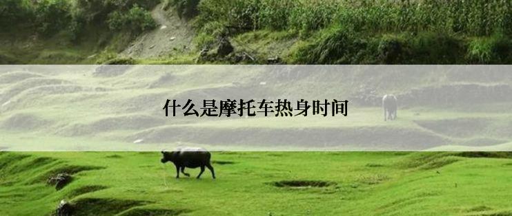 什么是摩托车热身时间