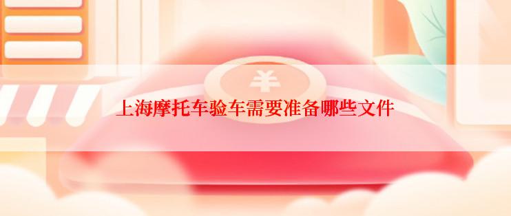 上海摩托车验车需要准备哪些文件