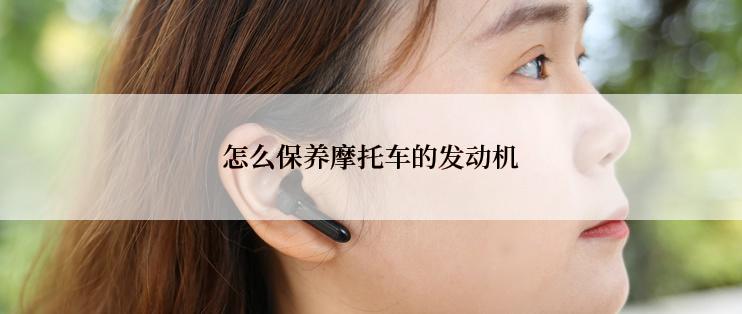 怎么保养摩托车的发动机