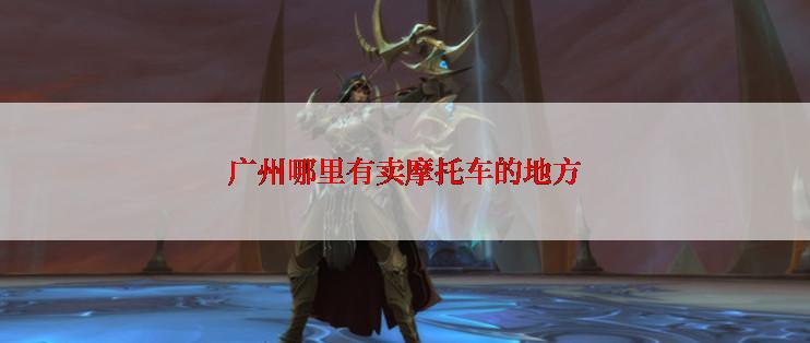 广州哪里有卖摩托车的地方