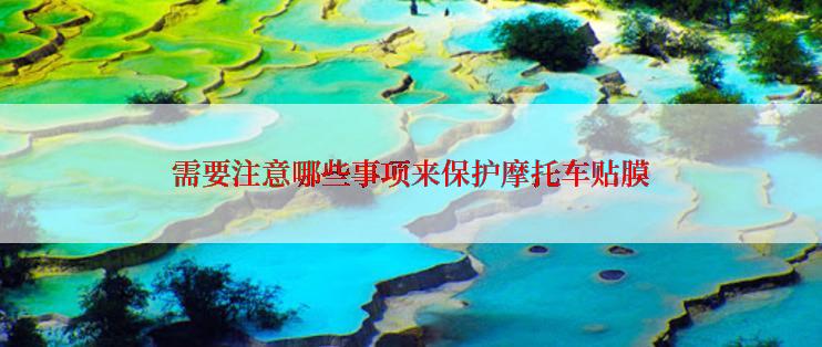需要注意哪些事项来保护摩托车贴膜