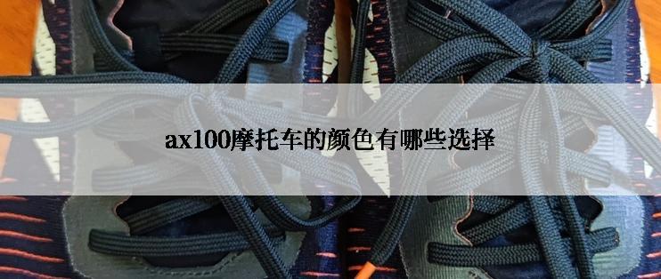 ax100摩托车的颜色有哪些选择