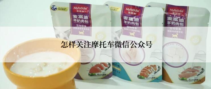  怎样关注摩托车微信公众号