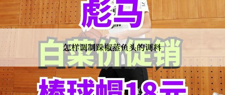 怎样调制跺椒蒸鱼头的调料