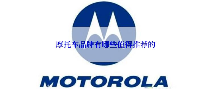 摩托车品牌有哪些值得推荐的