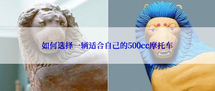 如何选择一辆适合自己的500cc摩托车