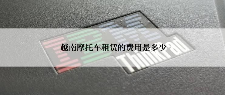  越南摩托车租赁的费用是多少