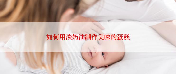 如何用淡奶油制作美味的蛋糕