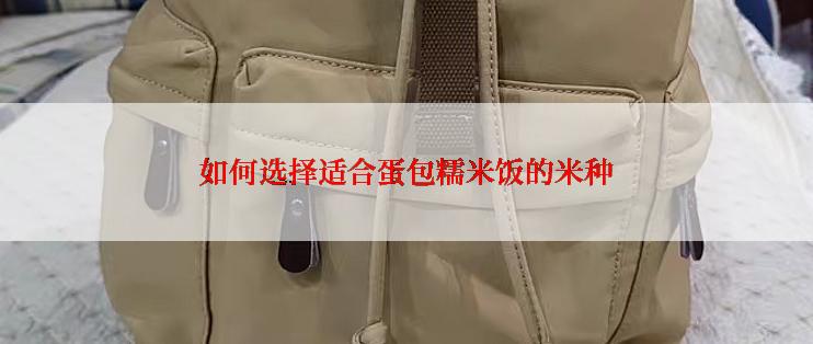 如何选择适合蛋包糯米饭的米种