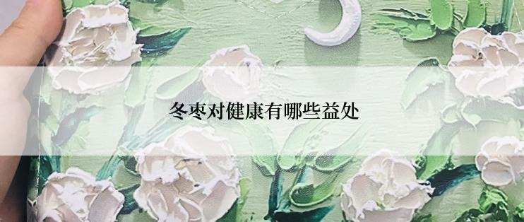  冬枣对健康有哪些益处