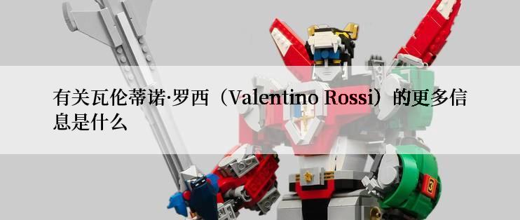 有关瓦伦蒂诺·罗西（Valentino Rossi）的更多信息是什么