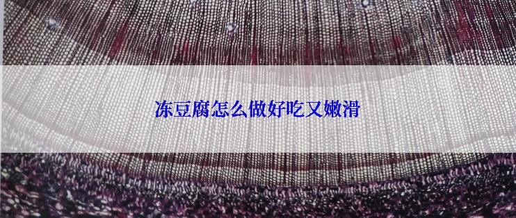 冻豆腐怎么做好吃又嫩滑