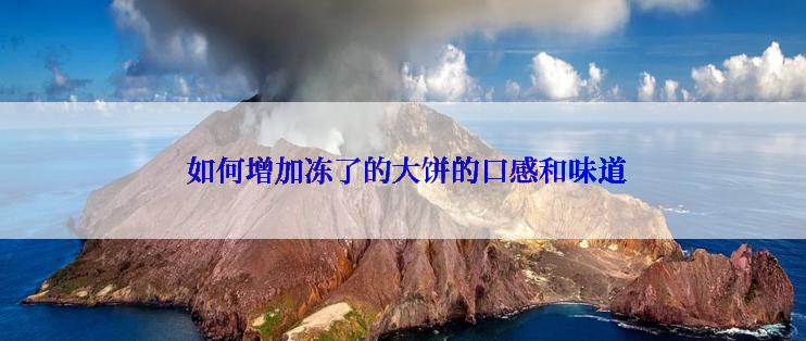  如何增加冻了的大饼的口感和味道