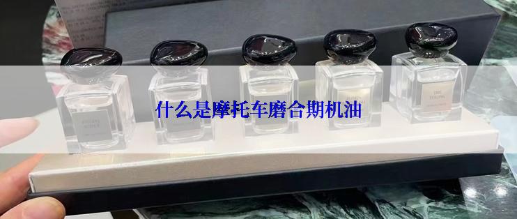 什么是摩托车磨合期机油