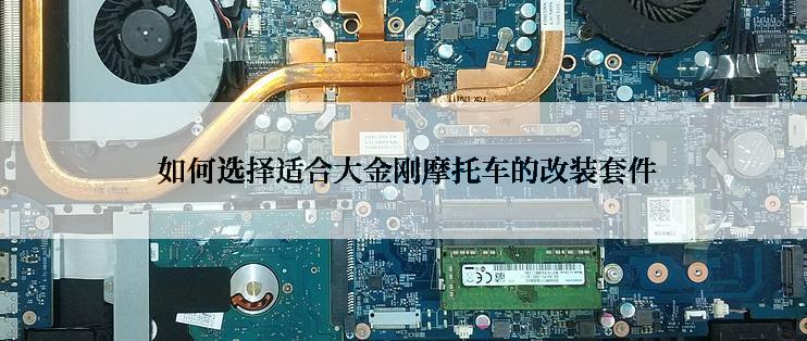  如何选择适合大金刚摩托车的改装套件