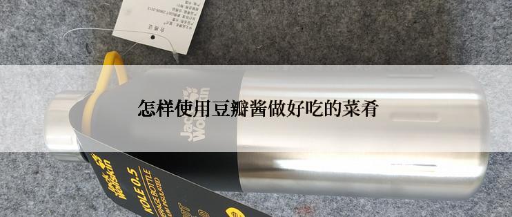  怎样使用豆瓣酱做好吃的菜肴