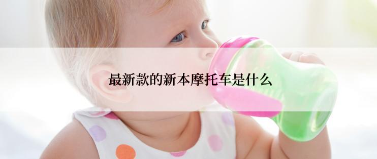  最新款的新本摩托车是什么